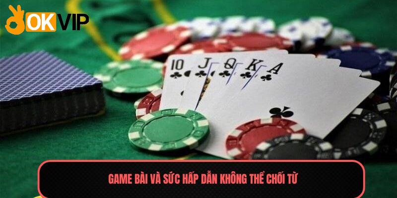 Game bài và sức hấp dẫn không thể chối từ 